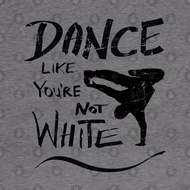 Dance like you're not white t-shirt - distressed by atomguy